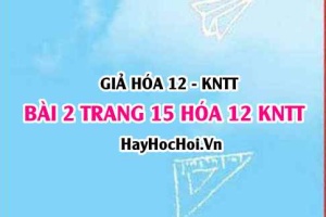Giải bài 2 trang 15 Hóa 12 Kết nối tri thức SGK